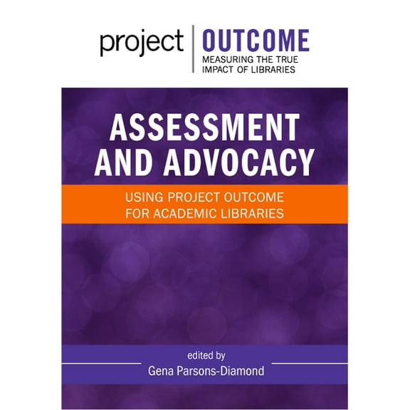 Assessment and Advocacy:: Using Project Outcome for Academic Libraries, (Paperback)