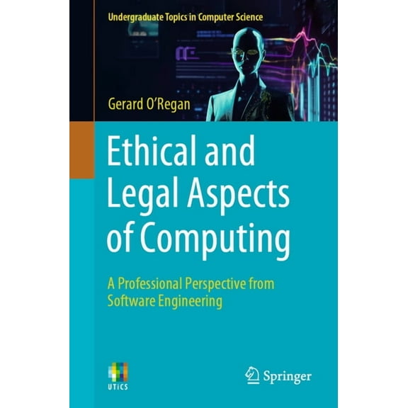 Undergraduate Topics in Computer Science Ethical and Legal Aspects of Computing: A Professional Perspective from Software Engineering, (Paperback)