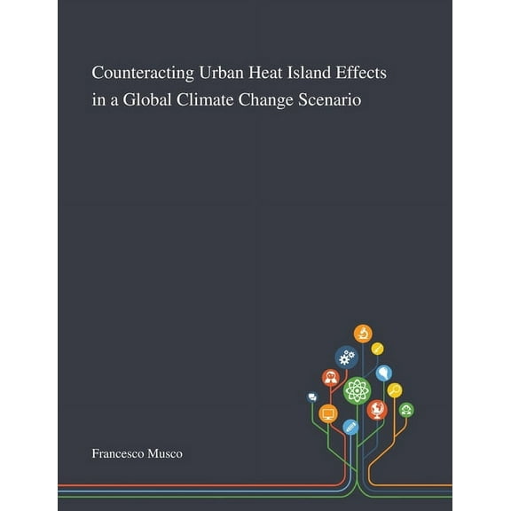 Counteracting Urban Heat Island Effects in a Global Climate Change Scenario (Paperback)