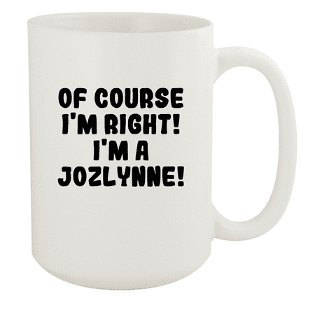 

Of Course I m Right! I m A Jozlynne! - Ceramic 15oz White Mug White