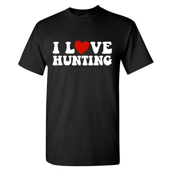 I Love Hunting Sarcastic Humor Graphic Tees Gift For Mens Novelty Funny T Shirt