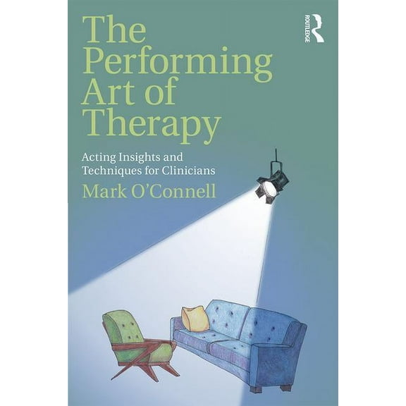 The Performing Art of Therapy: Acting Insights and Techniques for Clinicians, (Paperback)