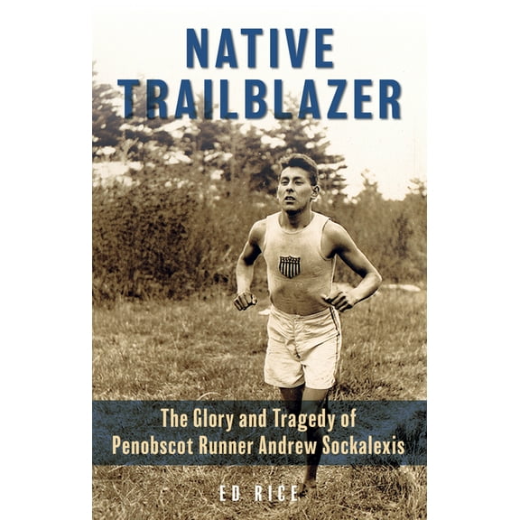 Native Trailblazer: The Glory and Tragedy of Penobscot Runner Andrew Sockalexis, (Paperback)