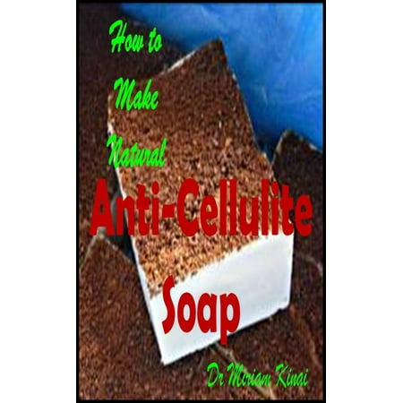 How to Make Natural Anti-Cellulite Soap - eBook