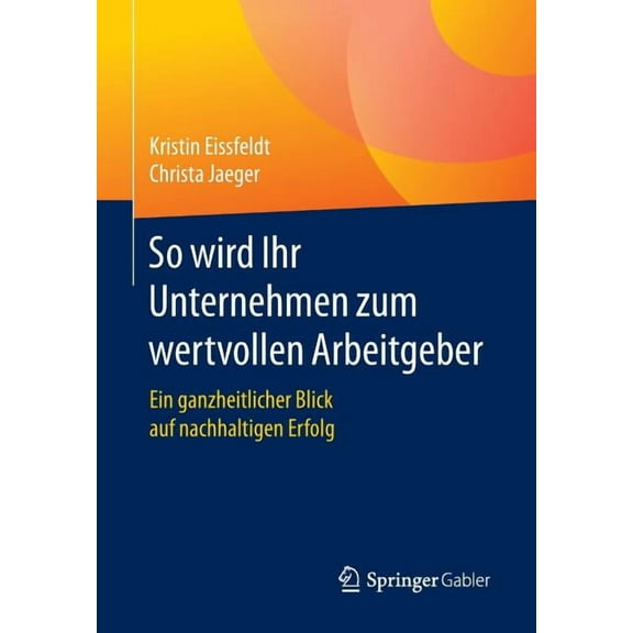 So Wird Ihr Unternehmen Zum Wertvollen Arbeitgeber: Ein Ganzheitlicher Blick Auf Nachhaltigen Erfolg, (Paperback)