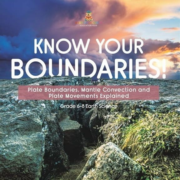 Know Your Boundaries! Plate Boundaries, Mantle Convection and Plate Movements Explained Grade 6-8 Earth Science, (Paperback)