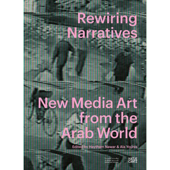 Rewiring Narratives: New Media Art from the Arab World, (Paperback)