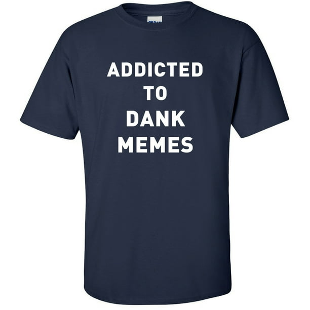 Zerogravitee Addicted To Dank Memes Adult Short Sleeve T Shirt Walmart Com Walmart Com