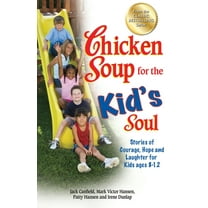 Chicken Soup for the Soul Chicken Soup for the Kid's Soul: Stories of Courage, Hope and Laughter for Kids Ages 8-12, (Paperback)