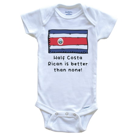 

Half Costa Rican Is Better Than None Funny Costa Rica Flag Baby Bodysuit 6-9 Months White