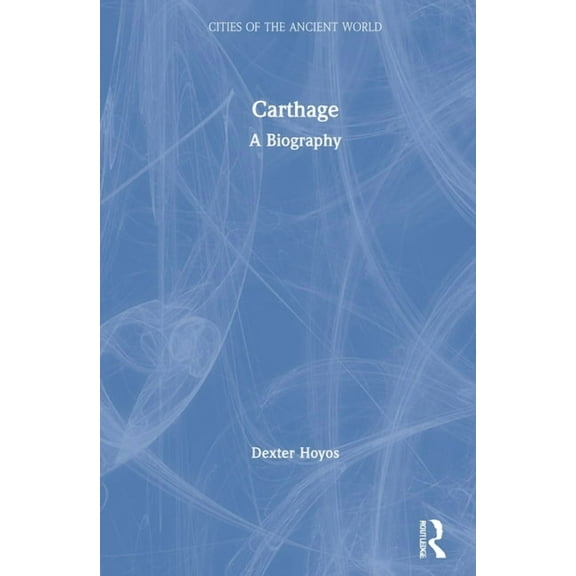 Cities of the Ancient World Carthage: A Biography, (Hardcover)