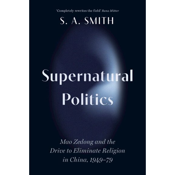 Cambridge Studies in the History of the Supernatural Politics: Mao Zedong and the Drive to Eliminate Religion in China, 1949-79, (Hardcover)