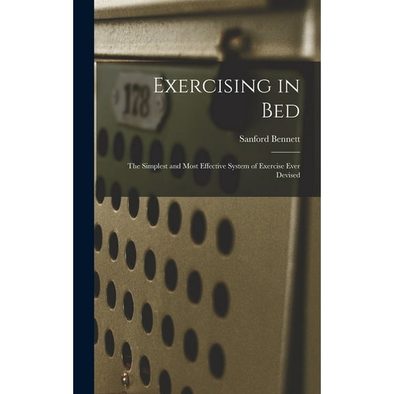 Exercising in Bed: The Simplest and Most Effective System of Exercise Ever Devised, (Hardcover)