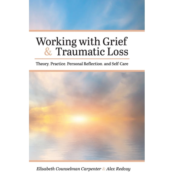 Working with Grief and Traumatic Loss: Theory, Practice, Personal Reflection, and Self-Care, (Hardcover)