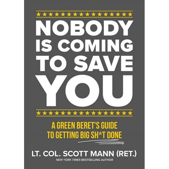 Nobody Is Coming to Save You : A Green Beret's Guide to Getting Big Sh*t Done (Hardcover)