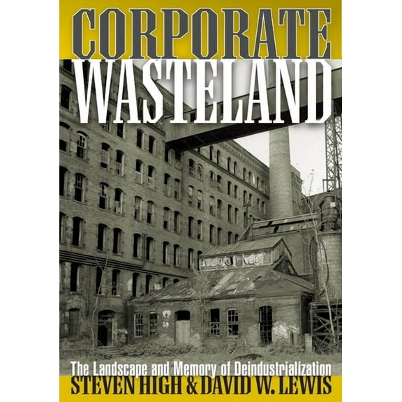 Corporate Wasteland: The Landscape and Memory of Deindustrialization, (Paperback)