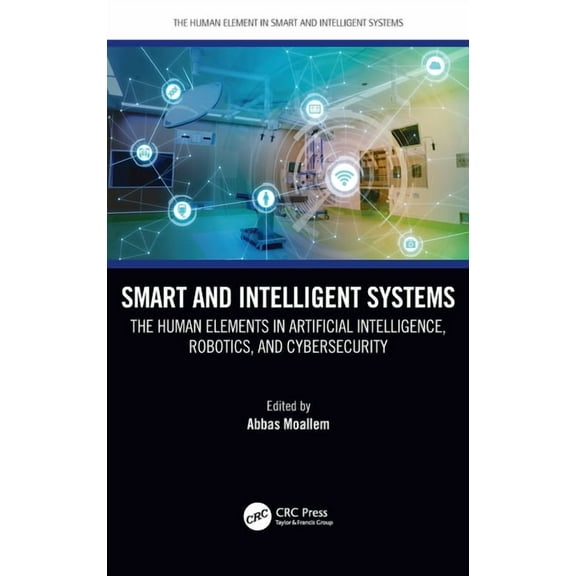 Human Element in Smart and Intelligent S Smart and Intelligent Systems: The Human Elements in Artificial Intelligence, Robotics, and Cybersecurity, (Hardcover)