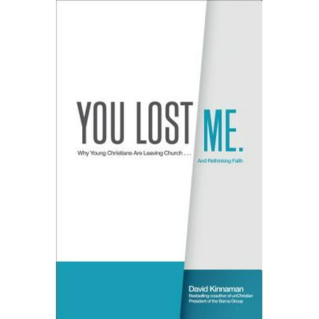 You Lost Me : Why Young Christians Are Leaving Church . . . and Rethinking