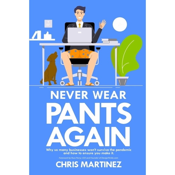 Never Wear Pants Again: Why so many businesses won't survive the pandemic and how to ensure you make it, (Paperback)