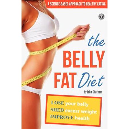 Belly Fat Diet : Lose Your Belly, Shed Excess Weight, Improve (The Best Tips To Lose Belly Fat)