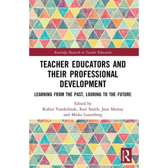 Routledge Research in Teacher Education Teacher Educators and their Professional Development: Learning from the Past, Looking to the Future, (Paperback)