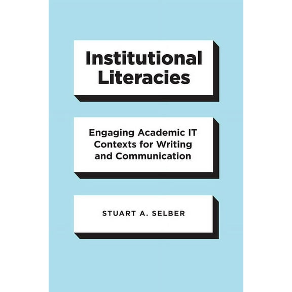 Institutional Literacies: Engaging Academic IT Contexts for Writing and Communication, (Paperback)