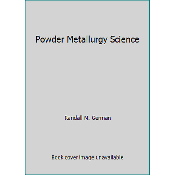 Pre-Owned Powder Metallurgy Science (Hardcover) 0918404606 9780918404602