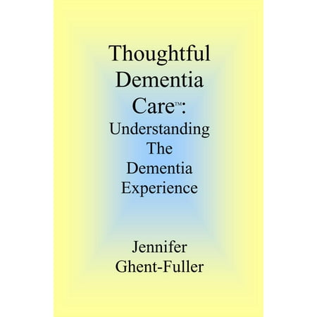 Thoughtful Dementia Care: Understanding the Dementia Experience -