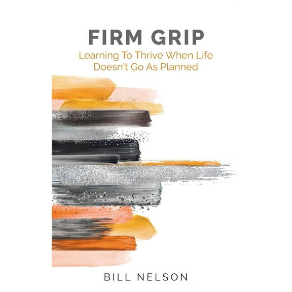 Firm Grip: Learning to Thrive When Life Doesn't Go as Planned, (Paperback)