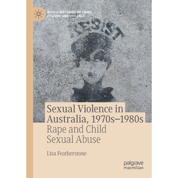 World Histories of Crime, Culture and Vi Sexual Violence in Australia, 1970s-1980s: Rape and Child Sexual Abuse, (Paperback)