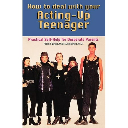 How to Deal with Your Acting Up Teenager : Practical Help for Desperate