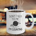 thumbnail image 3 of Knitting Coffee Mug - Don't Talk to Me I'm Counting - Crochet Coffee Cup, Fun Gift for Knitters, Perfect Birthday Present for My Wife, Mom, Grandma, Grandmother - 11 oz White Ceramic Mug, 3 of 8