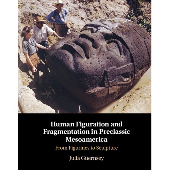 Human Figuration and Fragmentation in Preclassic Mesoamerica: From Figurines to Sculpture, (Hardcover)