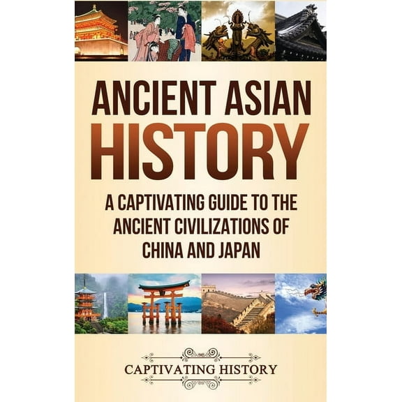 Ancient Asian History: A Captivating Guide to the Ancient Civilizations of China and Japan, (Hardcover)