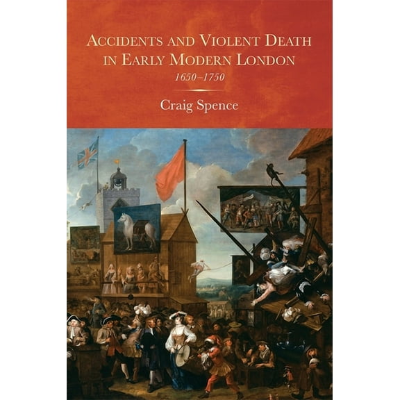 Studies in Early Modern Cultural, Politi Accidents and Violent Death in Early Modern London: 1650-1750, Book 25, (Hardcover)