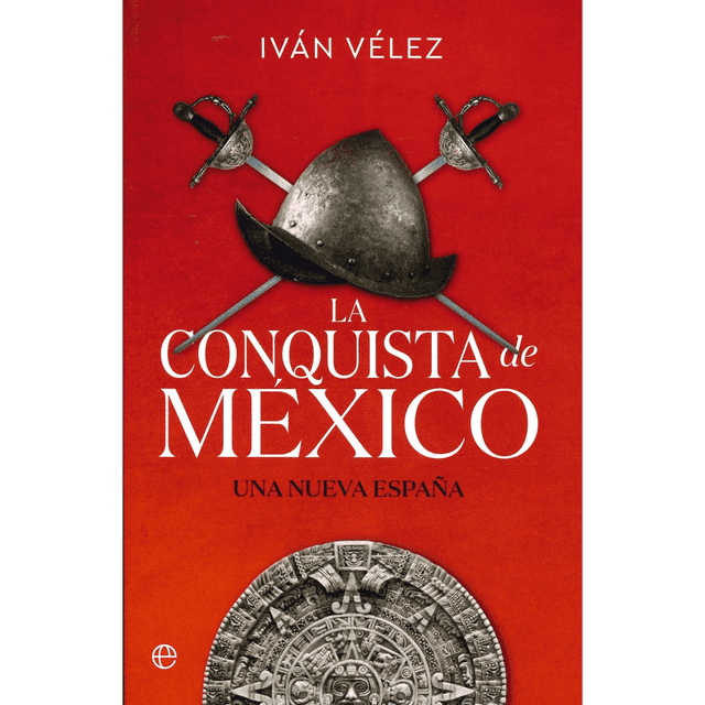 Libro La Conquista De Mexico Tapa Dura, Autor Ivan Velez, Editorial La Esfera De Los Libros