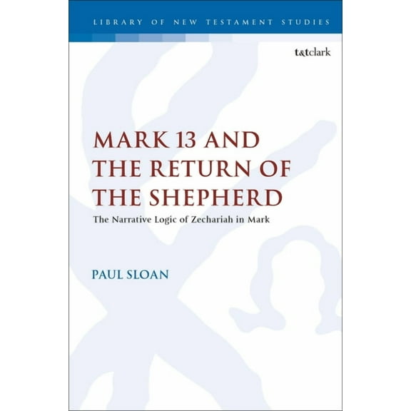 Library of New Testament Studies Mark 13 and the Return of the Shepherd: The Narrative Logic of Zechariah in Mark, (Paperback)