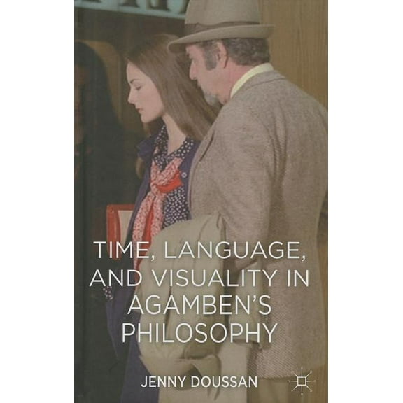 Time, Language, and Visuality in Agamben's Philosophy, (Hardcover)