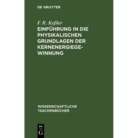 Wissenschaftliche Taschenbücher Einführung in Die Physikalischen Grundlagen Der Kernenergiegewinnung, Book 60, (Hardcover)