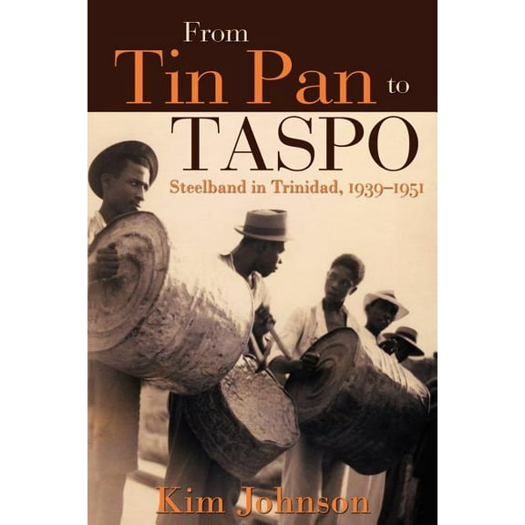 From Tin Pan to Taspo: Steelband in Trinidad, 1939-1951, (Paperback)