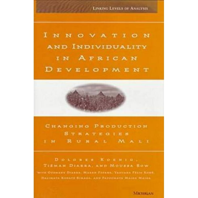 Innovation and Individuality in African Development: Changing Production Strategies in Rural Mali (Linking Levels Of Analysis)