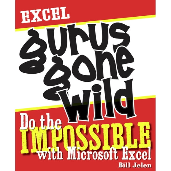 Excel Gurus Gone Wild: Do the IMPOSSIBLE with Microsoft Excel, (Paperback)