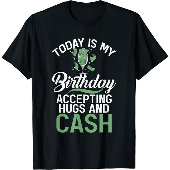 Today is my Birthday accepting Hugs and Cash Funny Birthday T-Shirt