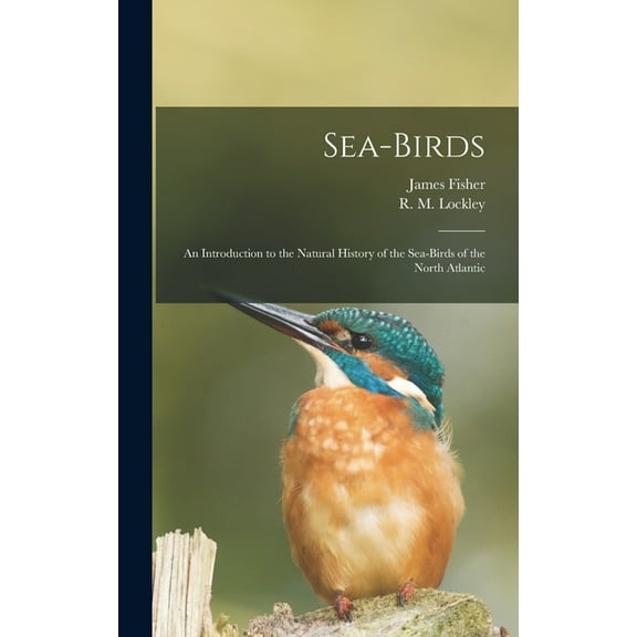Sea-birds: an Introduction to the Natural History of the Sea-birds of the North Atlantic, (Hardcover)