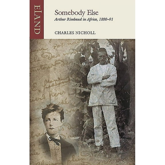 Eland Classics: Somebody Else: Arthur Rimbaud in Africa, 1880-91 (Paperback)