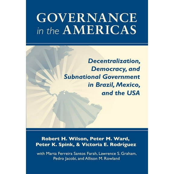 Kellogg Institute Democracy and Developm Governance in the Americas: Decentralization, Democracy, and Subnational Government in Brazil, Mexico, and the USA, (Paperback)
