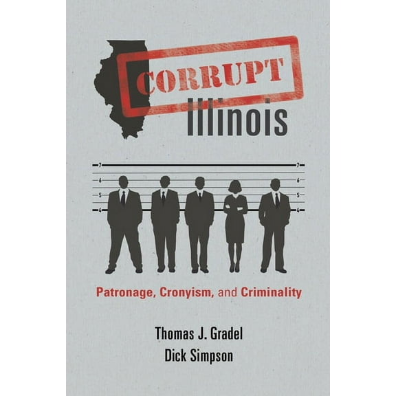 Corrupt Illinois: Patronage, Cronyism, and Criminality, (Paperback)