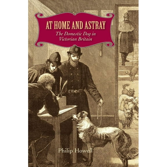 At Home and Astray: The Domestic Dog in Victorian Britain, (Hardcover)