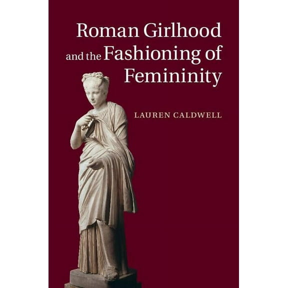 Roman Girlhood and the Fashioning of Femininity, (Hardcover)