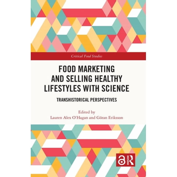 Critical Food Studies Food Marketing and Selling Healthy Lifestyles with Science: Transhistorical Perspectives, (Hardcover)